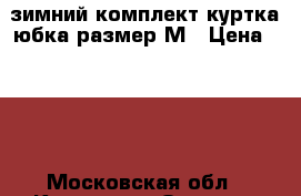 зимний комплект куртка юбка размер М › Цена ­ 700 - Московская обл., Королев г. Одежда, обувь и аксессуары » Женская одежда и обувь   . Московская обл.,Королев г.